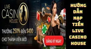 hướng dẫn nạp tiền live casino house