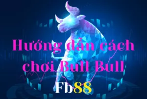hướng dẫn cách chơi bull bull fb88 dễ hiểu nhất