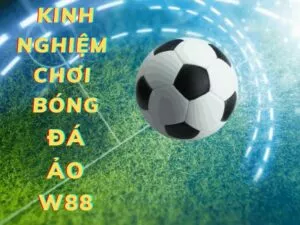 kinh nghiem choi bong da ao w88